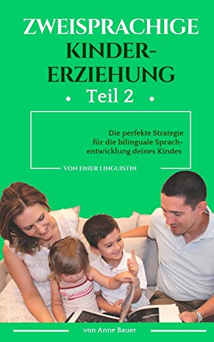 Zweisprachige Kindererziehung: Die perfekte Strategie für die bilinguale Sprachentwicklung deines Kindes (German Edition)