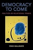 Democracy to Come: Politics as Relational Praxis