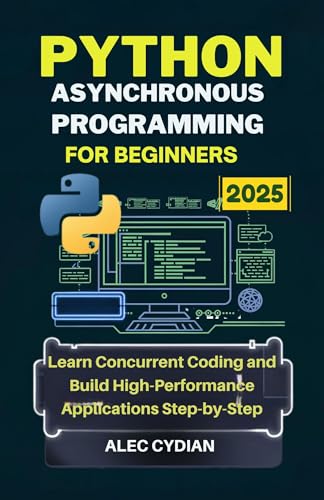 Python Asynchronous Programming for Beginners 2025: Learn Concurrent Coding and Build High-Performance Applications Step-by-Step