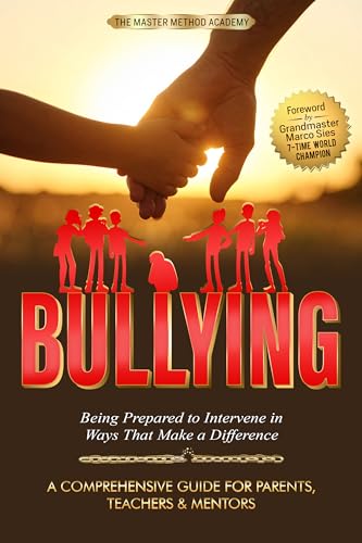 BULLYING - A Comprehensive Guide for Parents, Teachers & Mentors: Being Prepared to Intervene in Ways That Make a Difference