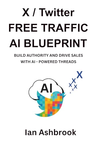 X / TWITTER FREE TRAFFIC AI BLUEPRINT: Build Authority and Drive Sales With AI-Powered Threads