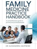 FAMILY MEDICINE PRACTICE HANDBOOK: A Comprehensive Guide To Primary And Clinical Practice