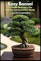 Easy Bonsai: La Guida Definitiva Per Entrare Nel Fantastico Mondo (Pollice Verde) (Italian Edition) B0F5MHVMM2 Book Cover