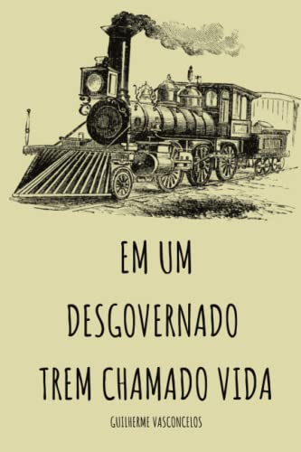 Em um desgovernado trem chamado vida! (Portuguese Edition)