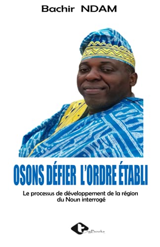 OSONS DÉFIER L’ORDRE ÉTABLI: Le processus de développement de la région du Noun interrogé (French Edition)