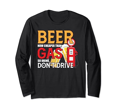 Beer Now Cheaper Than Gas Drink Dont Drive Funny Beer Lover Long Sleeve T-Shirt