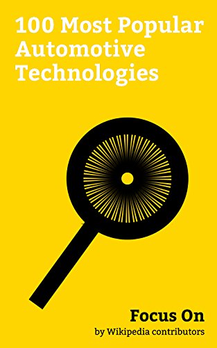Focus On: 100 Most Popular Automotive Technologies: Catalytic Converter, Autonomous Car, Vehicle identification Number, Electric Car, On-board Diagnostics, ... Automotive Lighting, Powertrain, etc.