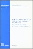 Conformation to the Death of Christ and the Hope of Resurrection: An Exegetico-Theological Study of 2 Corinthians 4, 7-15 and Philippians 3, 7-11 8876529675 Book Cover