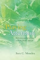 Praying Attention: Reflections and Refractions on Faith, Doubt, and Life 1535294884 Book Cover