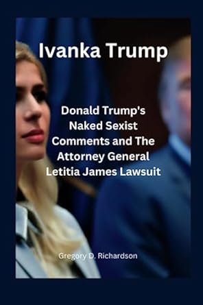 Ivanka Trump: Donald Trump's Naked Sexist Comments and The Attorney