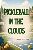Pickleball In The Clouds B0H36BDDHF Book Cover