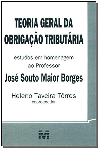 Teoria geral da obrigação tributária - 1 ed./2005: Estudos em Homenagem ao Professor José Souto Maior Borges
