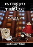 Entrusted With Their Care, A Nurse's Story: A Memoir
