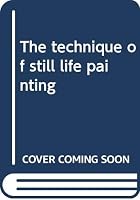The technique of still life painting B0006BVXDQ Book Cover