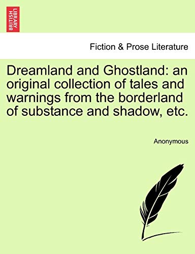 Dreamland and Ghostland: An Original Collection of Tales and Warnings from the Borderland of Substance and Shadow, Etc.