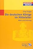 Die deutschen Könige im Mittelalter - Wahl und Krönung (Geschichte Kompakt)