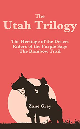 The Utah Trilogy: The Heritage of the Desert, Riders of the Purple Sage & The Rainbow Trail (English Edition)