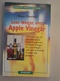 Lose Weight with Apple Vinegar: Get the Ideal Body the Easy Way, Using Powers of Apple Vinegar to Lose Weight with the Successful Four-week Diet Program (Health from Nature)