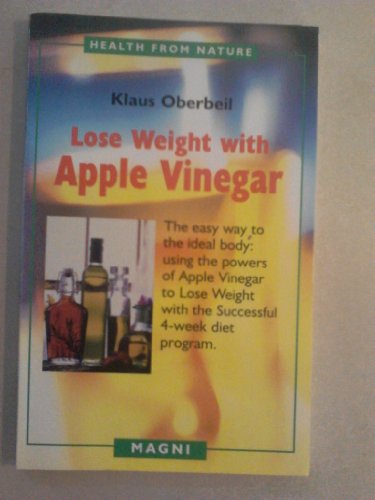 Lose Weight with Apple Vinegar: Get the Ideal Body the Easy Way, Using Powers of Apple Vinegar to Lose Weight with the Successful Four-week Diet ... from Nature) (English and German Edition)