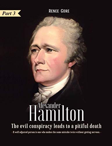 Alexander Hamilton: The Evil Conspiracy leads to a Pitiful Death (Part 3)