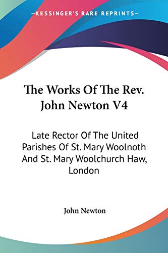 The Works Of The Rev. John Newton V4: Late Rector Of The United Parishes Of St. Mary Woolnoth And St. Mary Woolchurch Haw, London