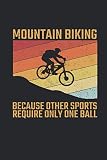 Mountain Bike Because Other Sports Require Only One Ball: Mountain Bike Notizbuch für Mountainbiker und Downhill Fahrer [Liniert]