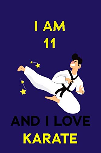 I am 11 And i Love Karate Journal for Karate Lovers, Birthday Gift for 11 Year Old Boys and Girls who likes Strength and Agility Sports, Christmas