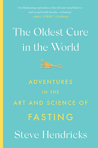 The Oldest Cure in the World: Adventures in the Art and Science of Fasting
