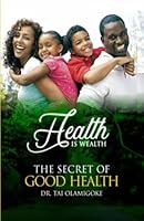Health Is Wealth: The Secret of Good Health 1697653693 Book Cover