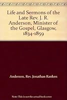 Life and Sermons of the Late Rev. J. R. Anderson, Minister of the Gospel, Glasgow, 1834-1859 B01N9RXQLI Book Cover