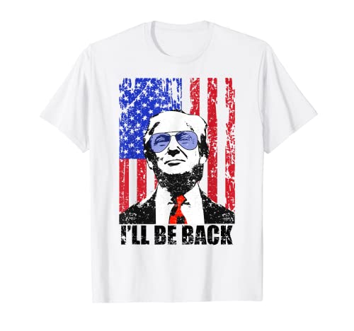 I’ll Be Back Funny Quote Trump 2024 July 4th T-Shirt