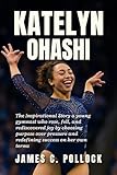 Katelyn Ohashi: The Inspirational Story a young gymnast who rose, fell, and rediscovered joy by choosing purpose over pressure and redefining success on her own terms