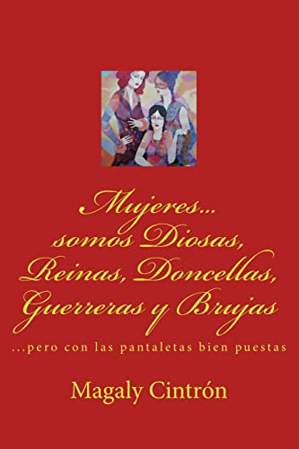 Mujeres...somos Diosas, Reinas, Doncellas, Guerreras y Brujas: ...pero con las pantaletas bien puestas (Spanish Edition)