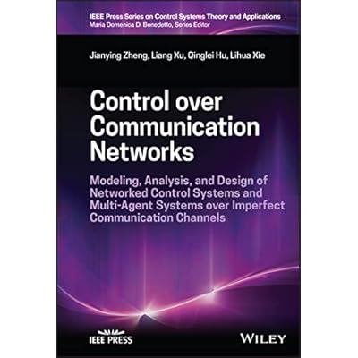 Control over Communication Networks: Modeling, Analysis, and Design of Networked Control Systems and Multi-Agent Systems over Imperfect Communication ... on Control Systems Theory and Applications)