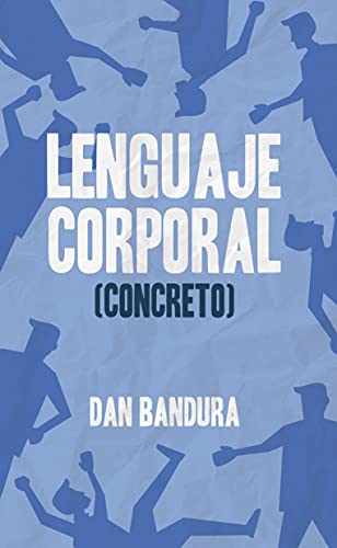 Lenguaje Corporal (Concreto) : Descubre al instante con técnicas prácticas lo que sienten los dem Lenguaje Corporal (Concreto) : Descubre al instante con técnicas prácticas lo que sienten los dem