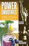 Power Smoothies: All-Natural Fruit and Green Smoothies to Fuel Workouts, Build Muscle and Burn Fat