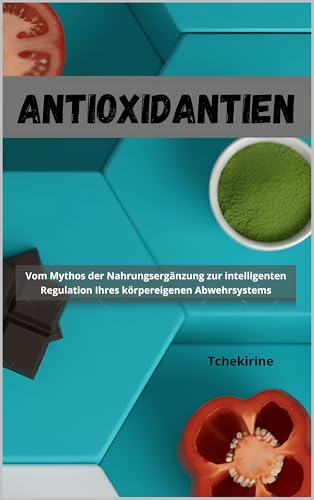 Antioxidantien: Vom Mythos der Nahrungsergänzung zur intelligenten Regulation Ihres körpereigenen Abwehrsystems