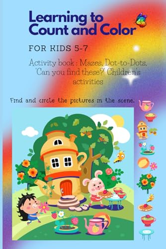 Learning to Count and Color for Kids 5-7: Activity book : Mazes, Dot-to-Dots, 'Can you find these?' Children's activities
