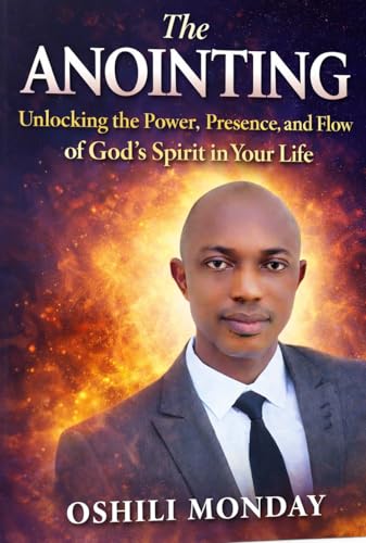 The ANOINTING : Unlocking the Power, Presence, and Flow of