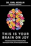 This Is Your Brain on Joy: A Revolutionary Program for Balancing Mood, Restoring Brain Health, and Nurturing Spiritual Growth