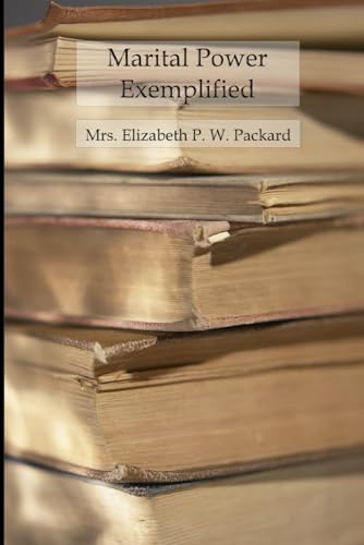 Marital Power Exemplified: In Mrs. Packard's Trial And Self-Defense From The Charge Of Insanity