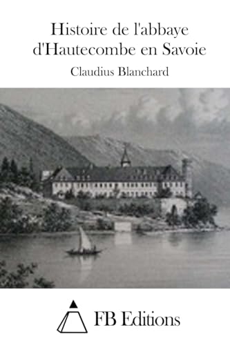 Histoire de l'abbaye d'Hautecombe en Savoie (French Edition)