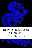  Black Dragon Kung Fu: Advanced Training by Tony Salvitti (2014-06-03)