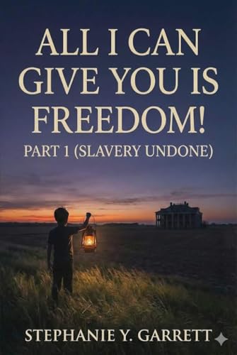 All I Can Give You Is Freedom; Part One (Slavery Undone) (ALL I CAN GIVE YOU IS FREEDOM ~ SLAVERY UNDONE ~ Book 1)