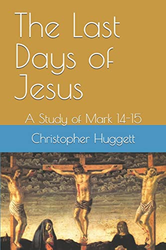 The Last Days of Jesus: A Study of Mark 14-15