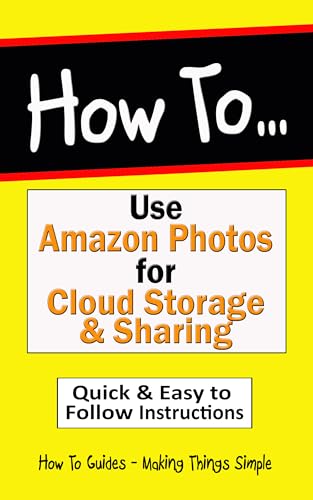 How to Use Amazon Photos for Cloud Storage and Sharing: Organize & Share Your Memories Effortlessly....