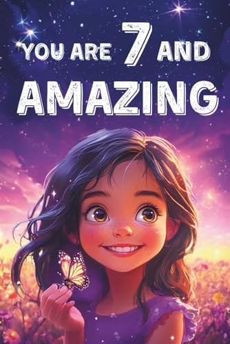 You Are 7 And Amazing! Inspiring Stories For 7 Year Old Girls: 15 Motivating Tales About Courage, Self-Confidence, Friendships and Kindness (You Are Amazing!)