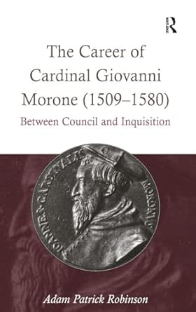 The Career of Cardinal Giovanni Morone (1509-1580): Between Council and Inquisition  book cover
