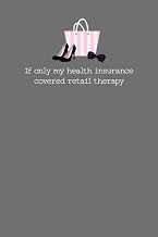 If Only My Health Insurance Covered Retail Therapy Glamor Girl Fashionista Themed Journal Notebook 120 Ruled Pages for Teens, Graduates, College Students, Co-Workers, Teachers
