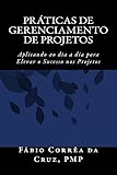 Práticas de Gerenciamento de Projetos: Aplicando ao dia a dia para elevar o Sucesso nos Projetos (Portuguese Edition)
